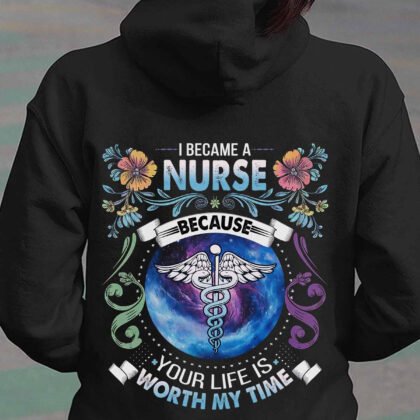 I Become a Nurse because your life is worth my time