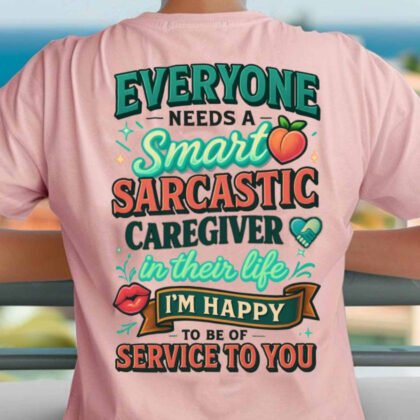 Everyone Needs A Smart Sarcastic Caregiver - Caregiver Quote
