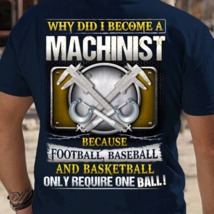 Why Did I Become A Machinist Shirt - Funny Sports Quote